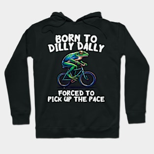 Born To Dilly Dally Forced To Pick Up The Pace Hoodie